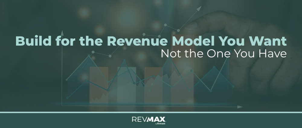 Build for the Revenue Model You Want—Not the One You Have